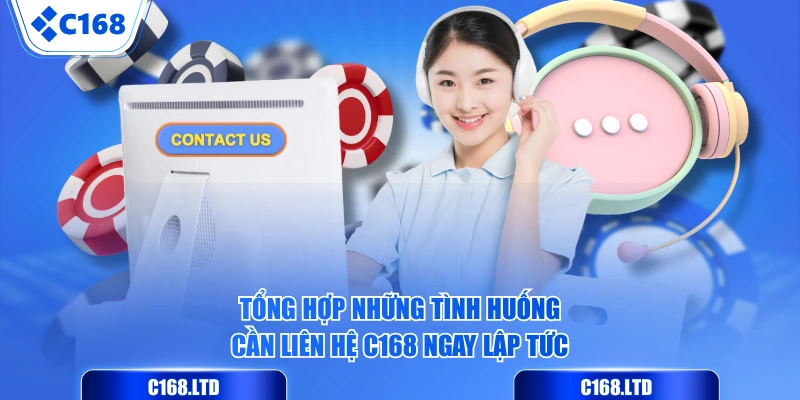 Tổng hợp những tình huống cần liên hệ C168 ngay lập tức